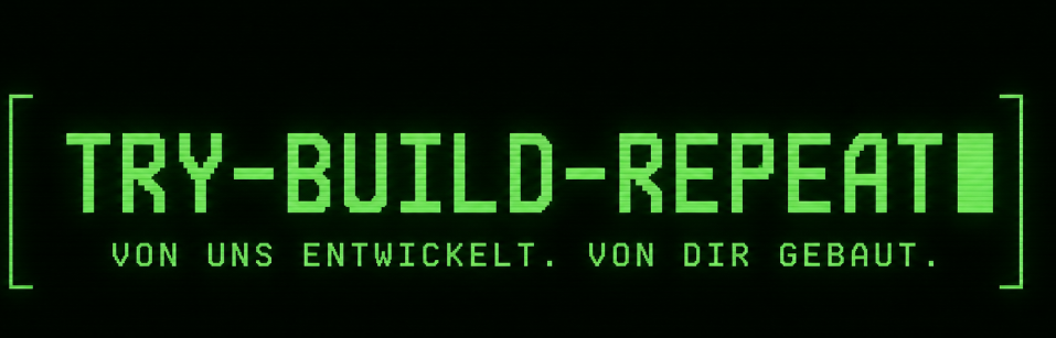 Try–Build–Repeat – Von uns entwickelt. Von dir gebaut.